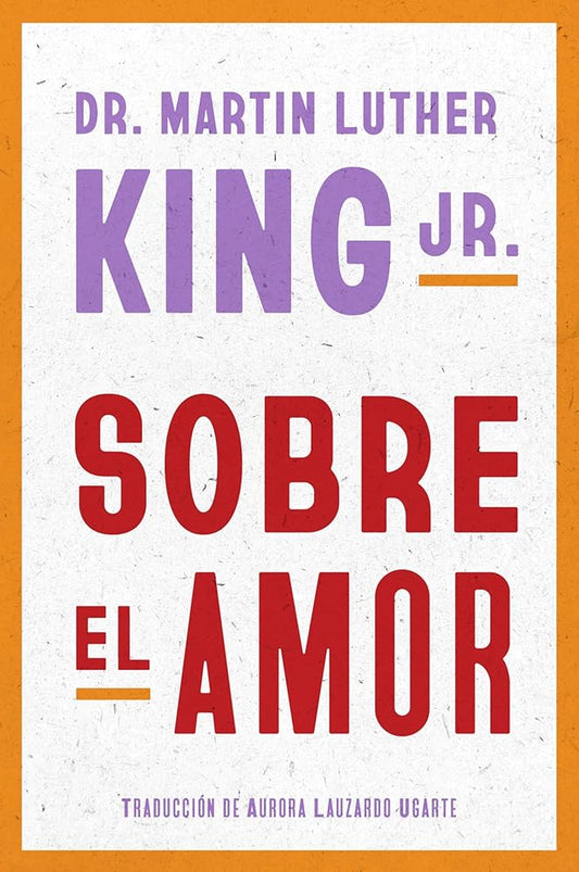 Dr. Martin Luther King Jr. on Love Sobre el amor (Spanish edition) by Dr. Martin Luther King Jr., Aurora Lauzardo Ugarte
