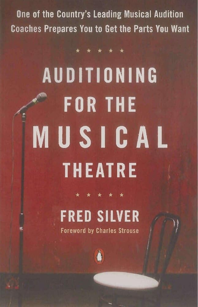 Auditioning for the Musical Theatre: One of the Coutnry's Leading Musical Audition Coaches Prepares You to Get the Parts You Want by Fred Silver, Charles Strouse