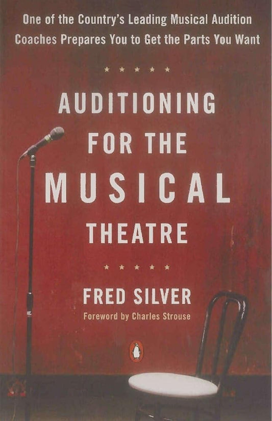 Auditioning for the Musical Theatre: One of the Coutnry's Leading Musical Audition Coaches Prepares You to Get the Parts You Want by Fred Silver, Charles Strouse