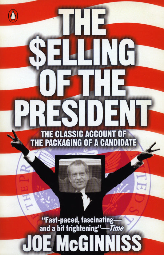 The Selling of the President - The Classic Account of the Packaging of a Candidate