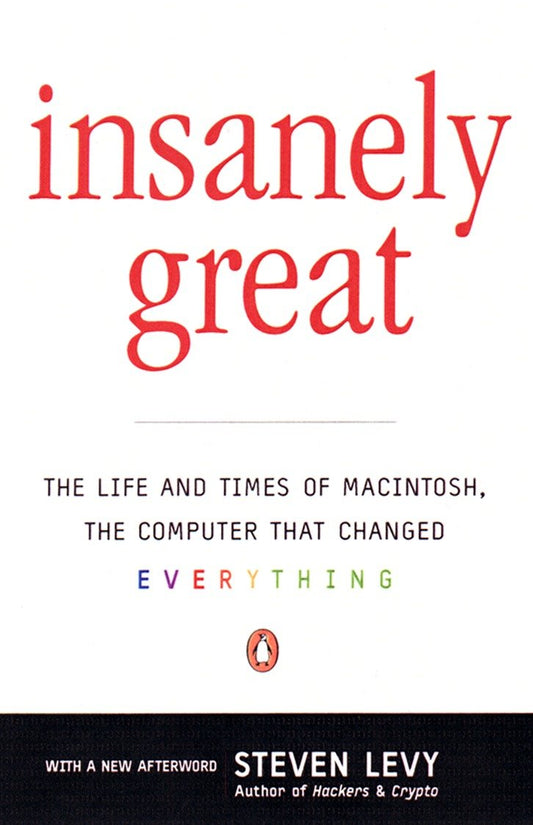 Insanely Great - The Life and Times of Macintosh, the Computer that Changed Everything