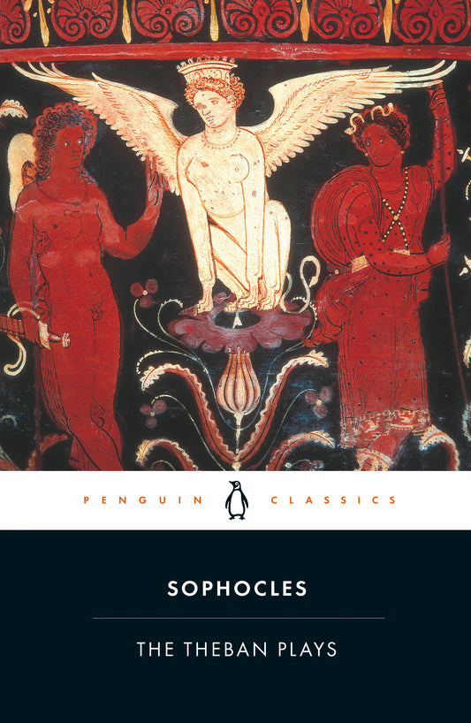 The Theban Plays - King Oedipus; Oedipus at Colonus; Antigone
