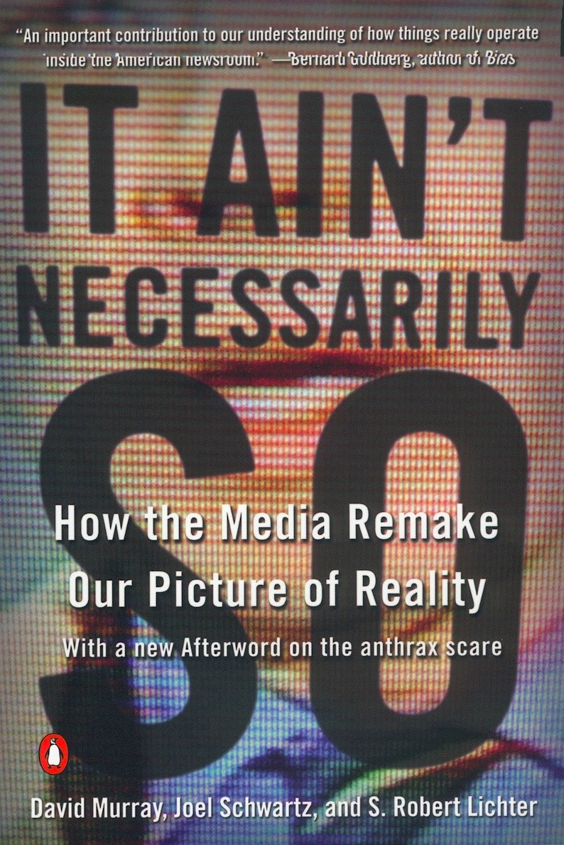 It Ain't Necessarily So - How the Media Remake Our Picture of Reality