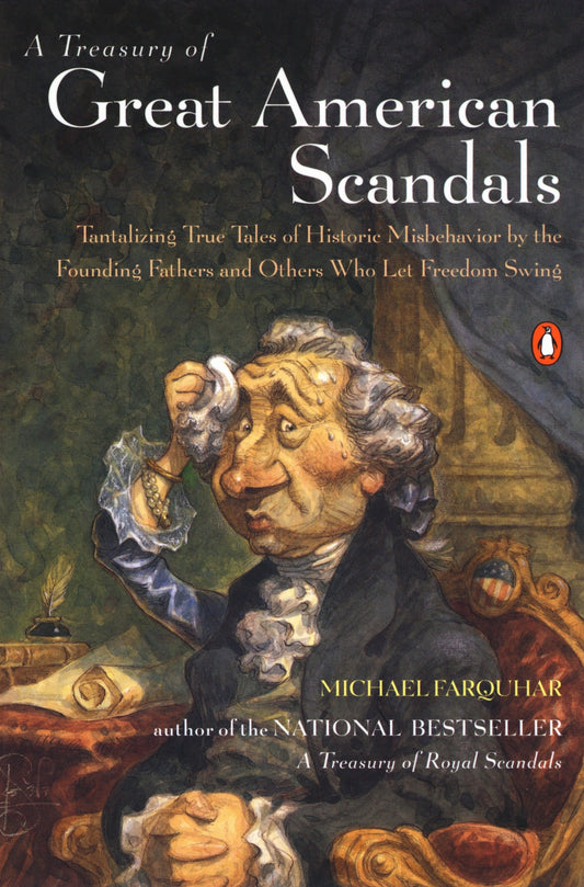 A Treasury of Great American Scandals - Tantalizing True Tales of Historic Misbehavior by the Founding Fathers and Others Who Let Freedom Swing (A Michael Farquhar Treasury) (Book:2)
