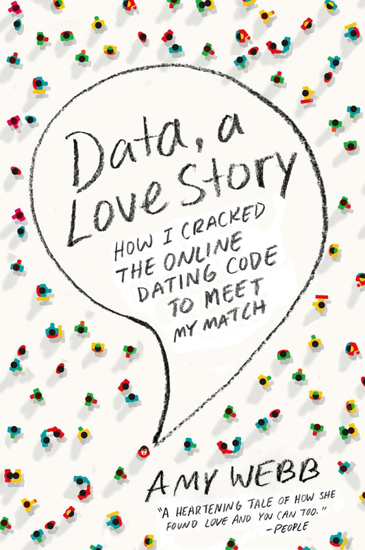 Data, a Love Story - How I Cracked the Online Dating Code to Meet My Match