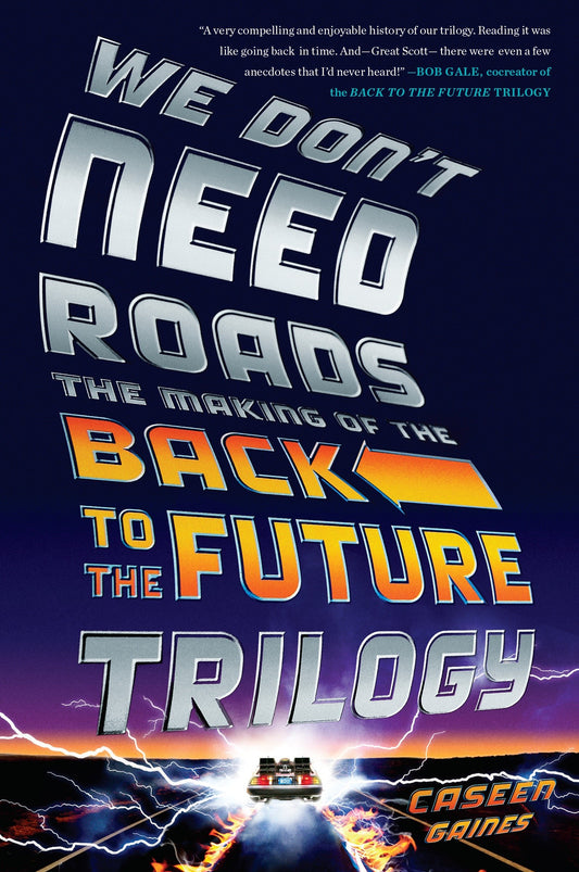 We Don't Need Roads - The Making of the Back to the Future Trilogy