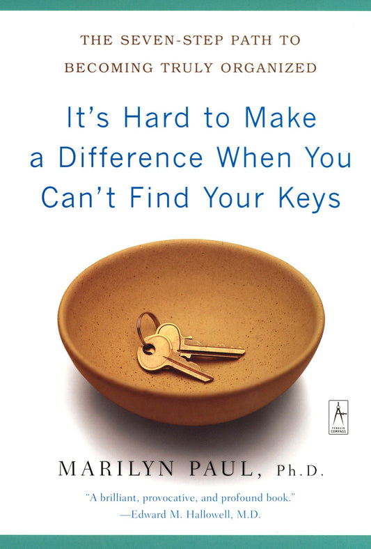 It's Hard to Make a Difference When You Can't Find Your Keys - The Seven-Step Path to Becoming Truly Organized (Compass)