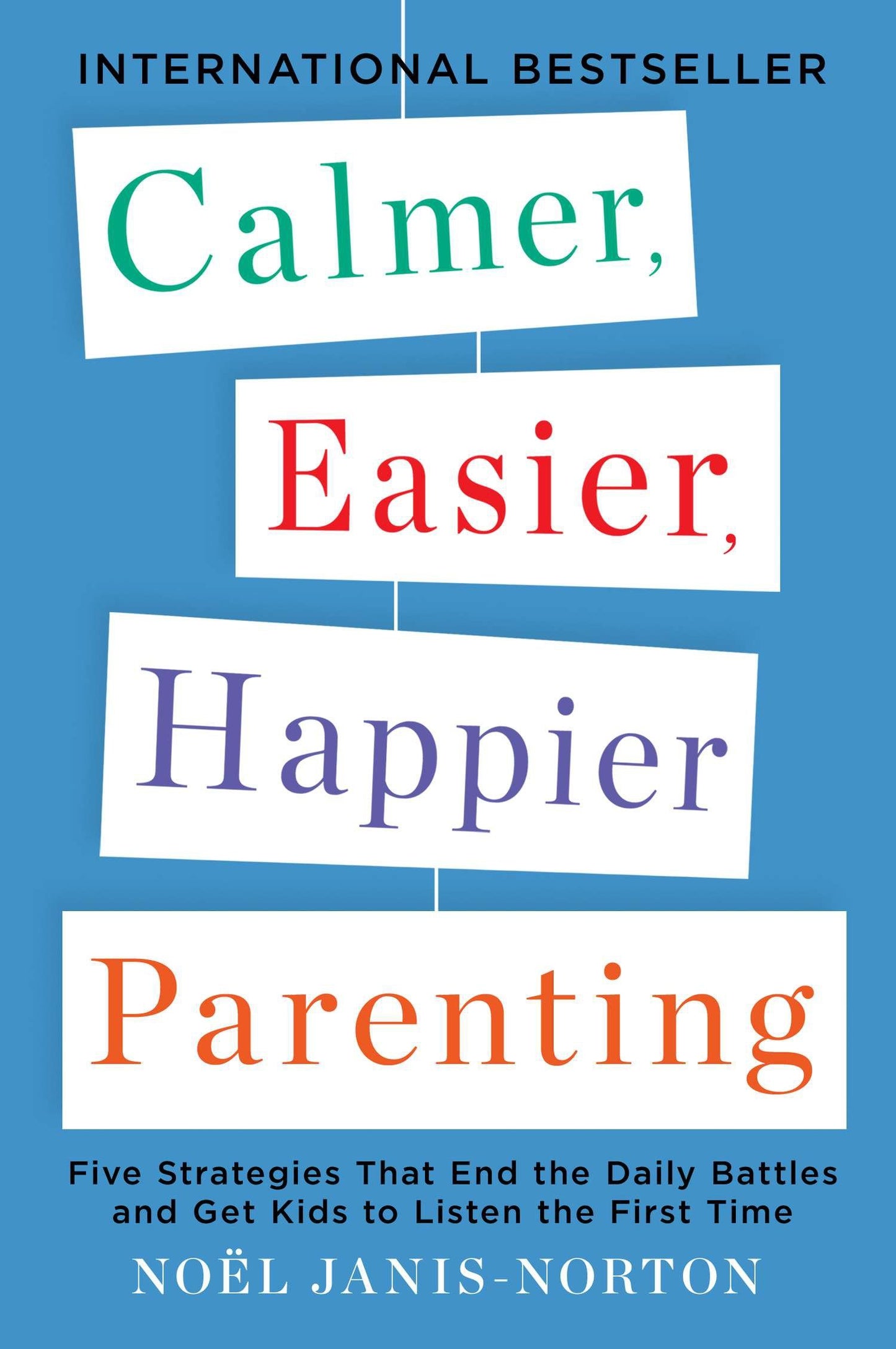 Calmer, Easier, Happier Parenting - Five Strategies That End the Daily Battles and Get Kids to Listen the First Time