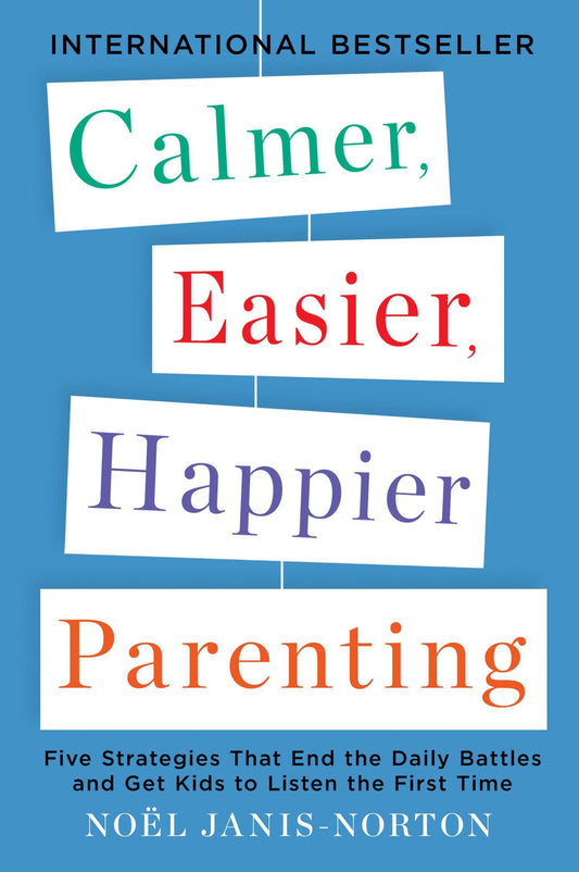 Calmer, Easier, Happier Parenting - Five Strategies That End the Daily Battles and Get Kids to Listen the First Time