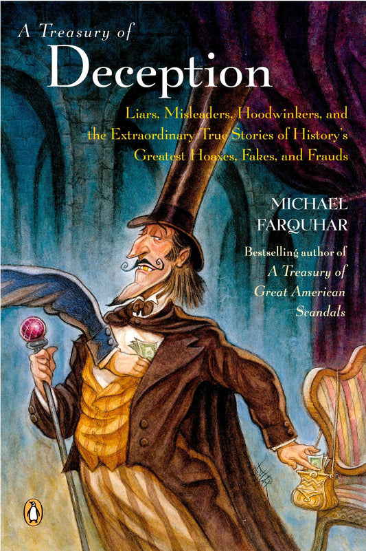 A Treasury of Deception - Liars, Misleaders, Hoodwinkers, and the Extraordinary True Stories of History's Greatest Hoaxes, Fakes, and Frauds (A Michael Farquhar Treasury) (Book:3)