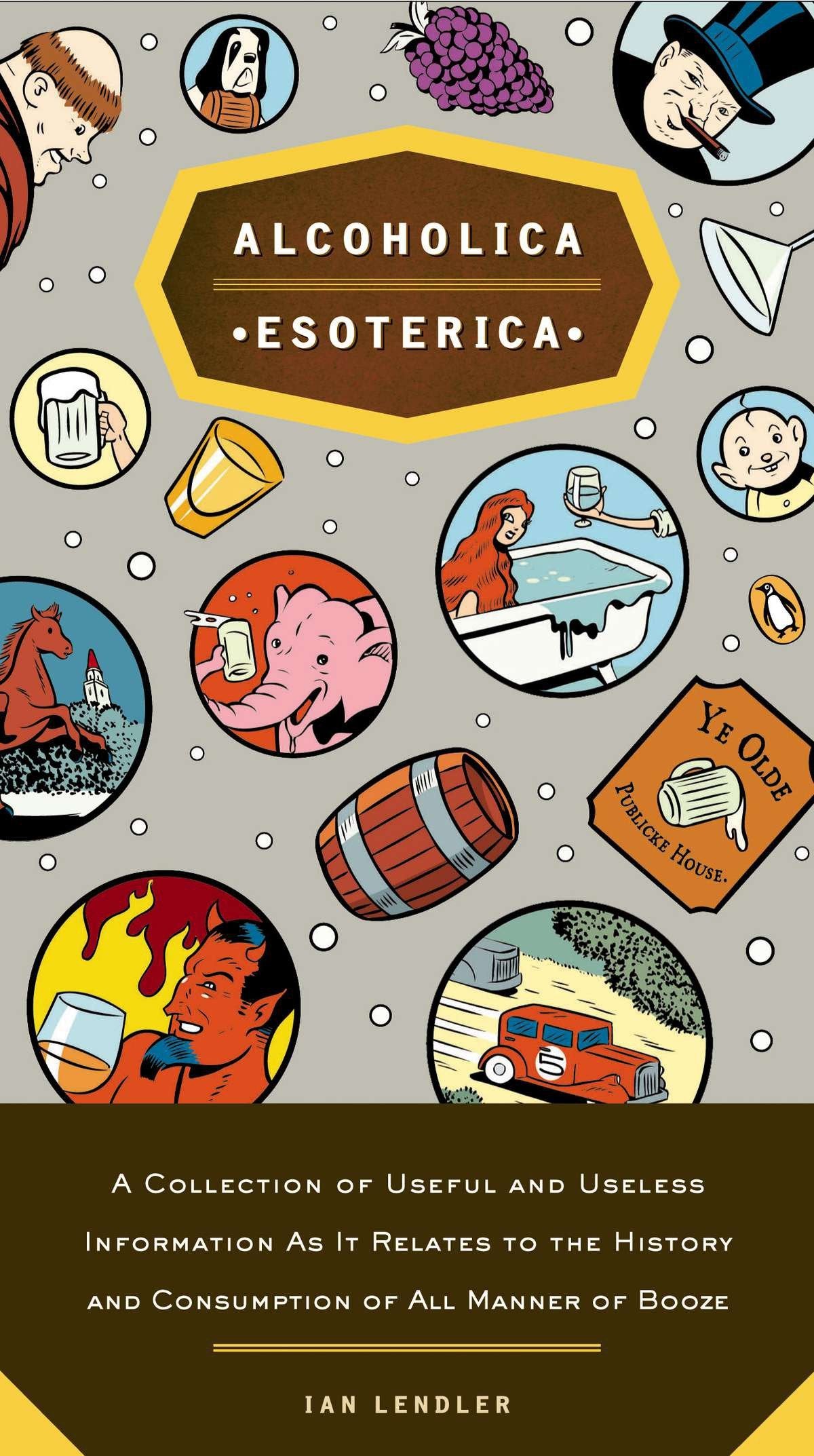 Alcoholica Esoterica - A Collection of Useful and Useless Information As It Relates to the History and Consumption of All Manner of Booze