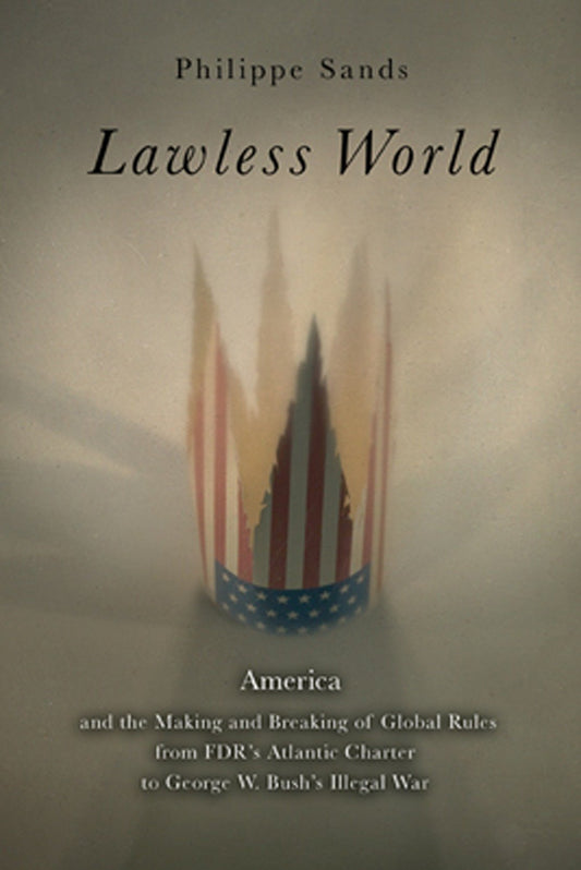 Lawless World - The Whistle-Blowing Account of How Bush and Blair Are Taking the Law into TheirOwn Hands