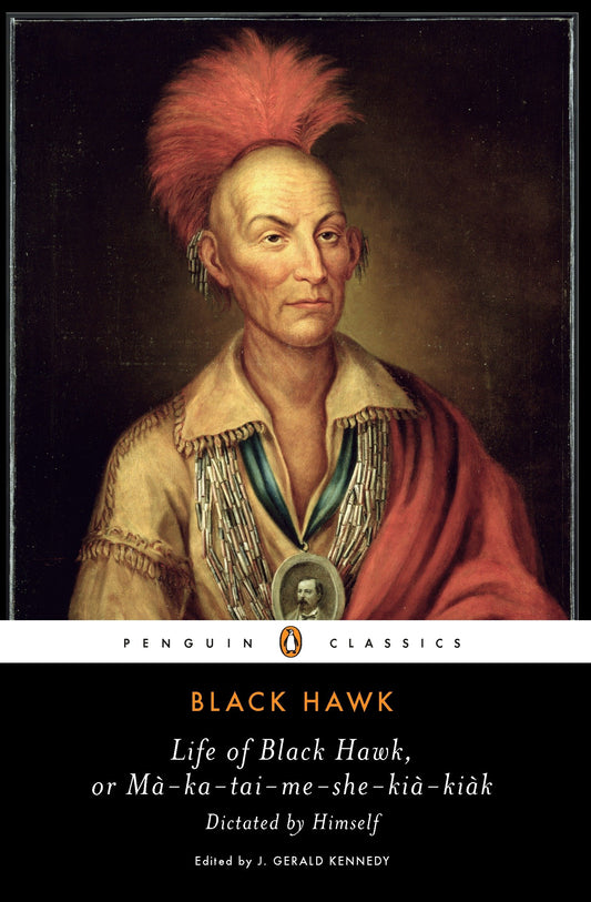 Life of Black Hawk, or Ma-ka-tai-me-she-kia-kiak - Dictated by Himself