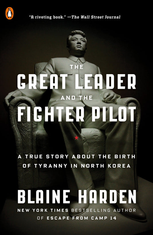 The Great Leader and the Fighter Pilot - A True Story About the Birth of Tyranny in North Korea
