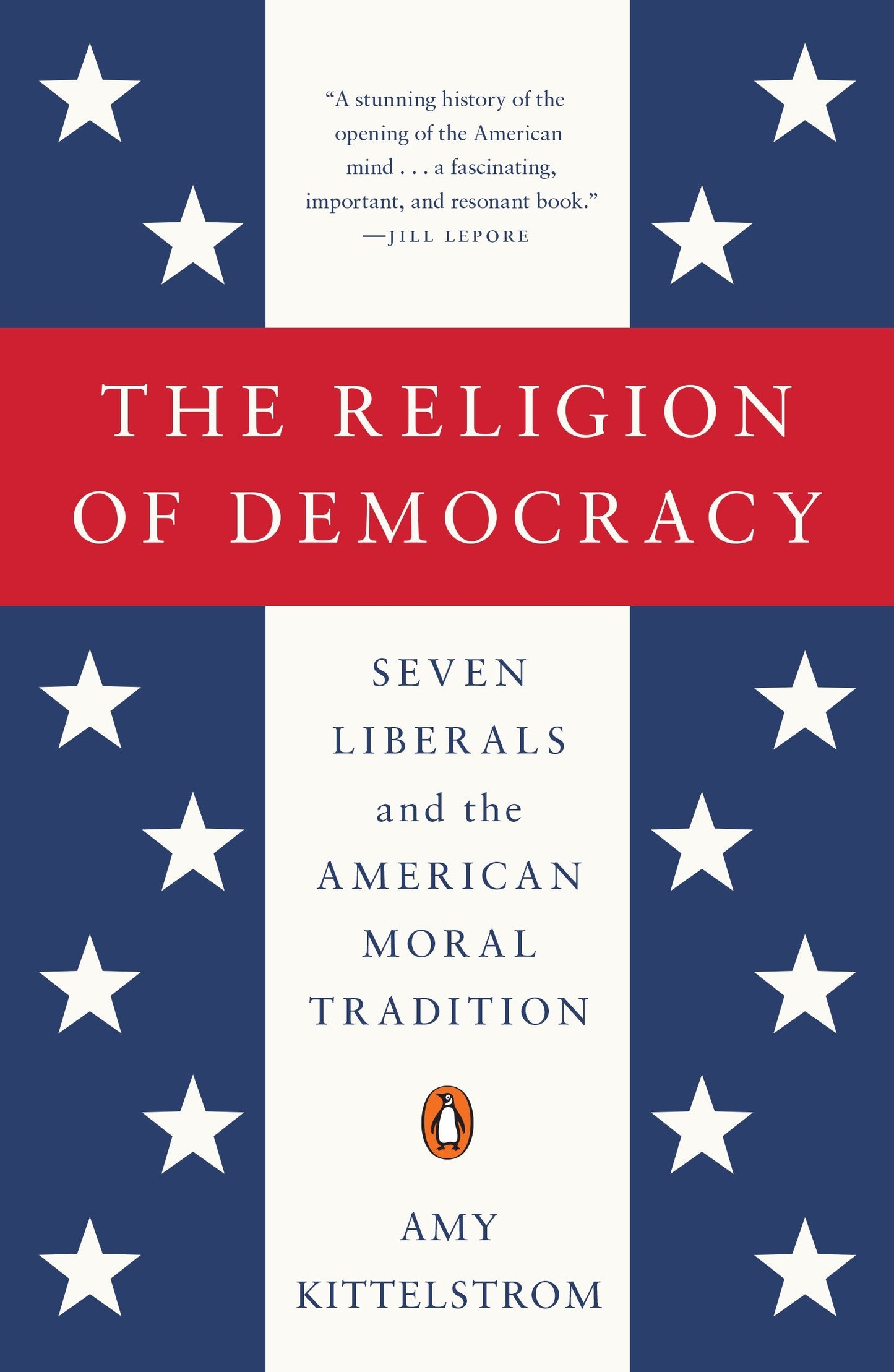 The Religion of Democracy - Seven Liberals and the American Moral Tradition