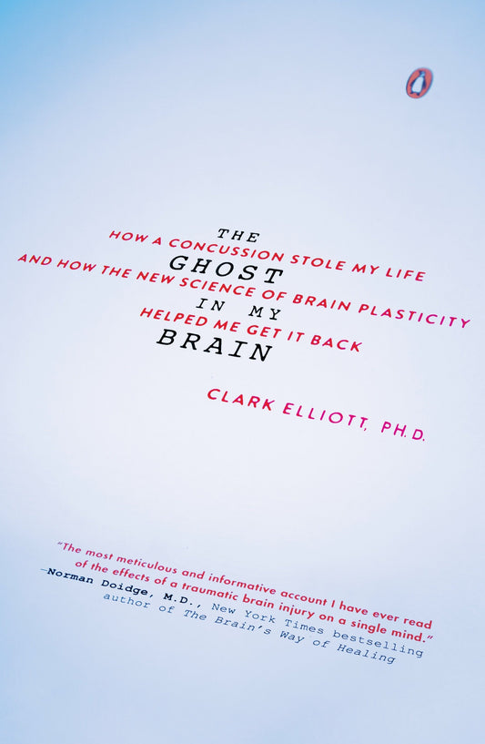 The Ghost in My Brain - How a Concussion Stole My Life and How the New Science of Brain Plasticity Helped Me Get It Back