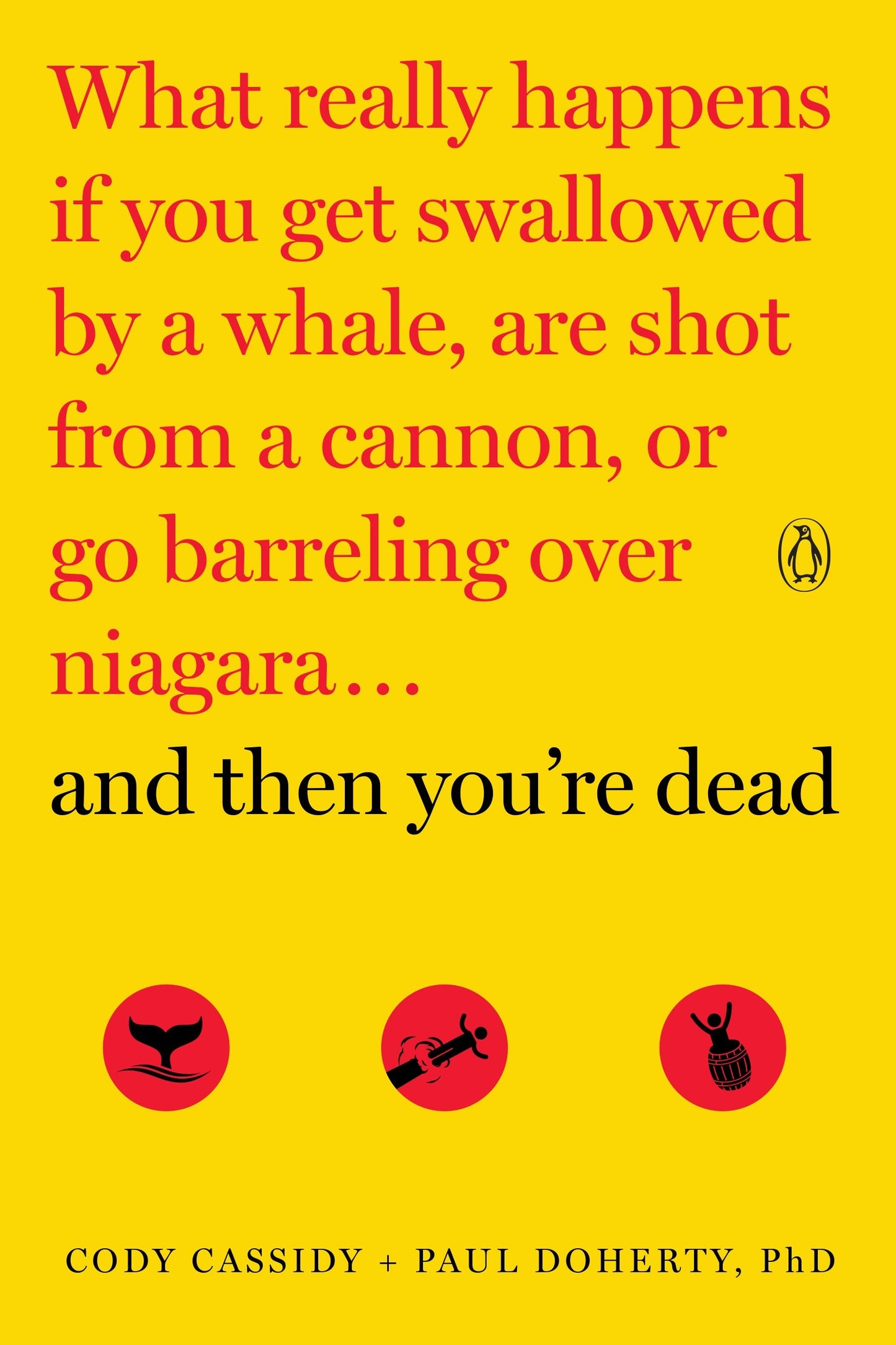 And Then You're Dead - What Really Happens If You Get Swallowed by a Whale, Are Shot from a Cannon, or Go Barreling over Niagara