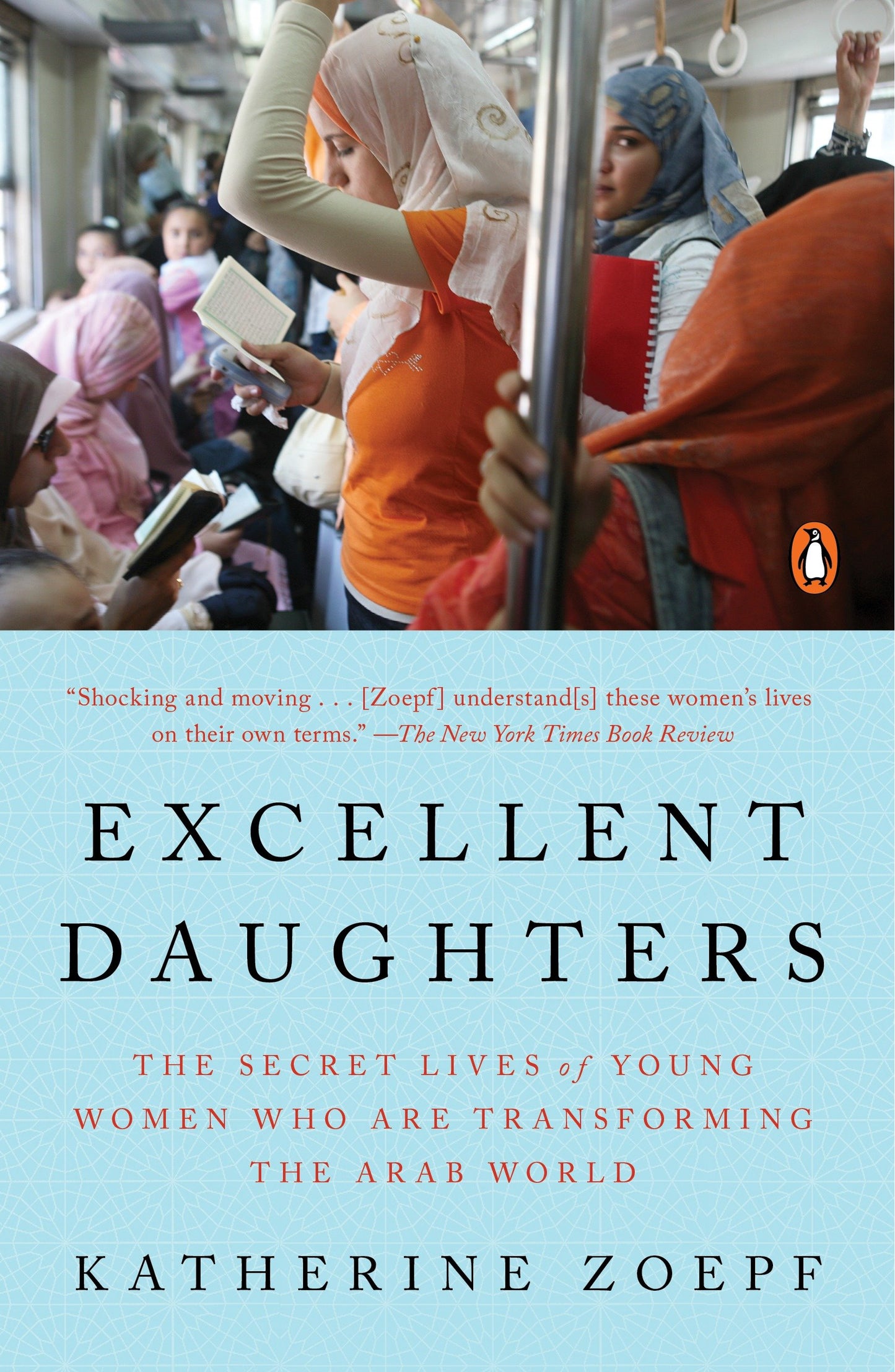 Excellent Daughters - The Secret Lives of Young Women Who Are Transforming the Arab World