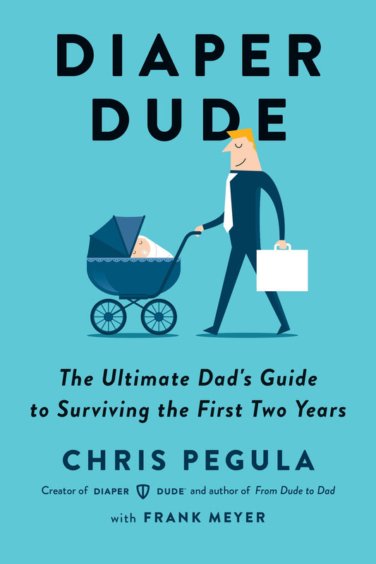 Diaper Dude - The Ultimate Dad's Guide to Surviving the First Two Years