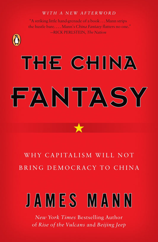 The China Fantasy - Why Capitalism Will Not Bring Democracy to China