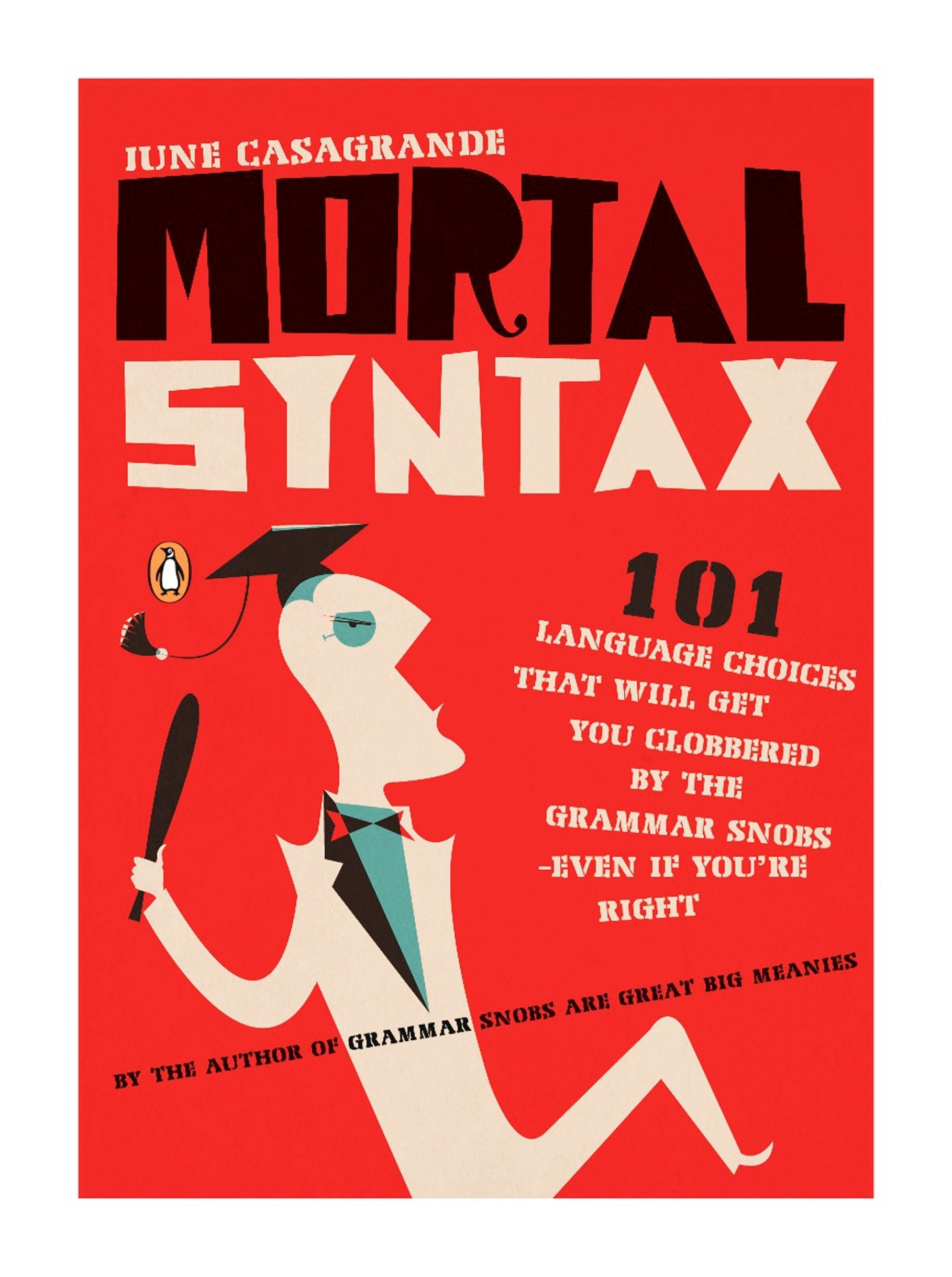 Mortal Syntax - 101 Language Choices That Will Get You Clobbered by the Grammar Snobs--Even If You're Right