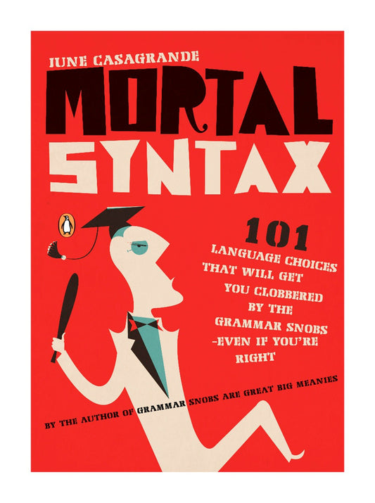Mortal Syntax - 101 Language Choices That Will Get You Clobbered by the Grammar Snobs--Even If You're Right