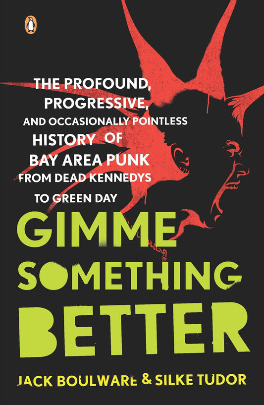 Gimme Something Better - The Profound, Progressive, and Occasionally Pointless History of Bay Area Punk from Dead Kennedys to Green Day