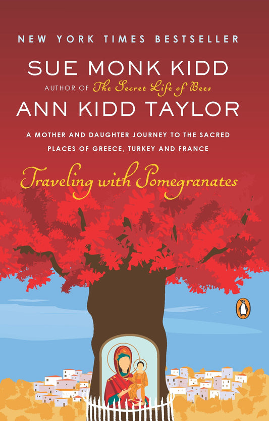 Traveling with Pomegranates - A Mother and Daughter Journey to the Sacred Places of Greece, Turkey, and France