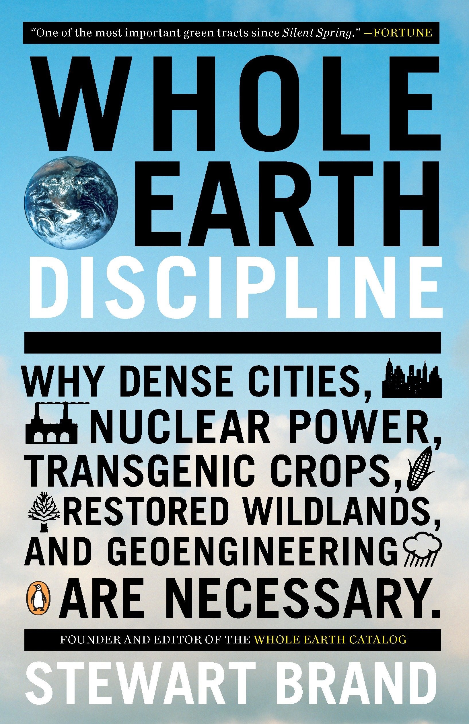 Whole Earth Discipline - Why Dense Cities, Nuclear Power, Transgenic Crops, Restored Wildlands, and Geoengineering Are Necessary