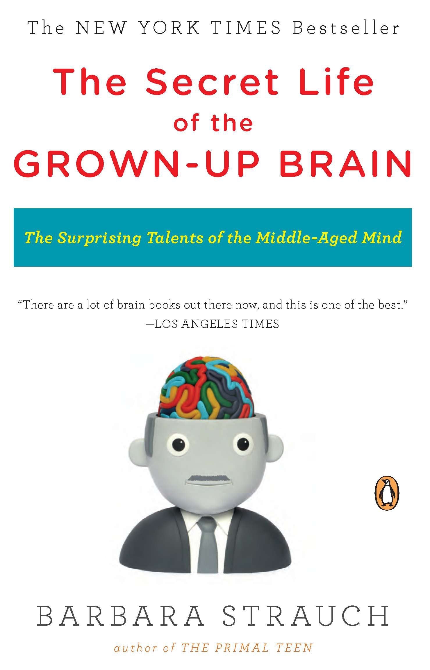 The Secret Life of the Grown-up Brain - The Surprising Talents of the Middle-Aged Mind