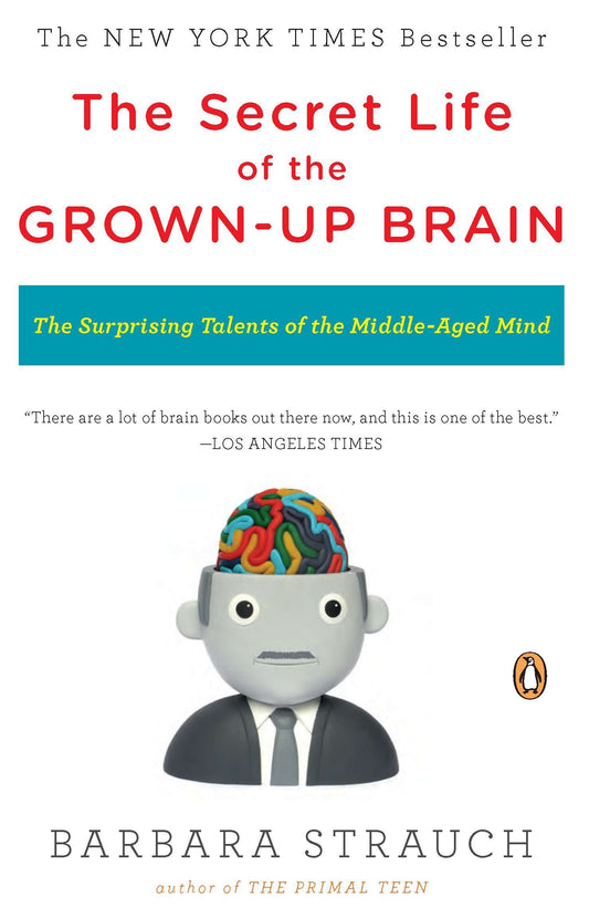 The Secret Life of the Grown-up Brain - The Surprising Talents of the Middle-Aged Mind