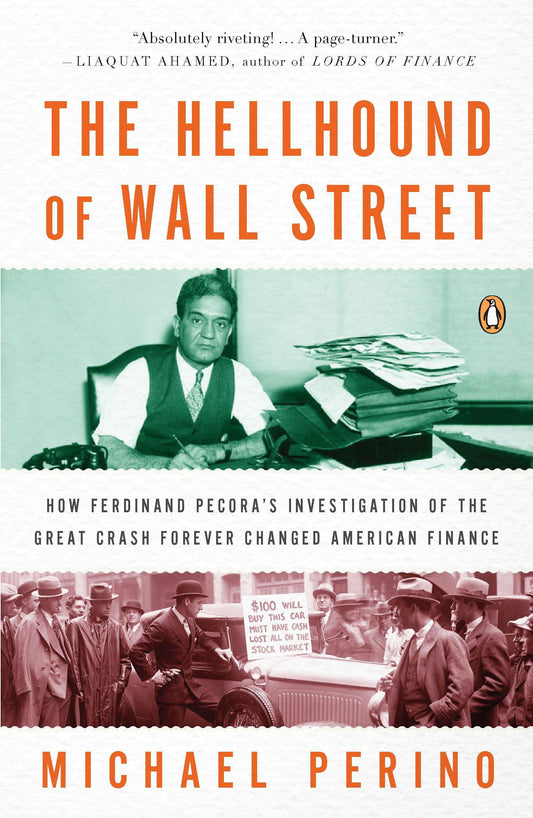 The Hellhound of Wall Street - How Ferdinand Pecora's Investigation of the Great Crash Forever Changed American Finance