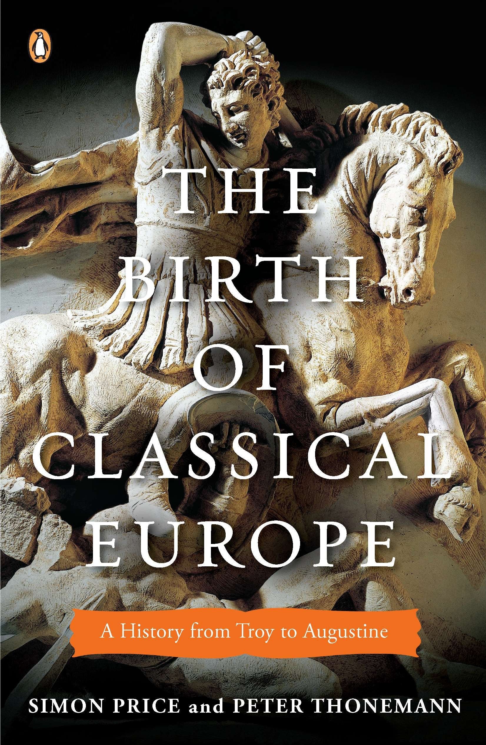 The Birth of Classical Europe - A History from Troy to Augustine (The Penguin History of Europe)