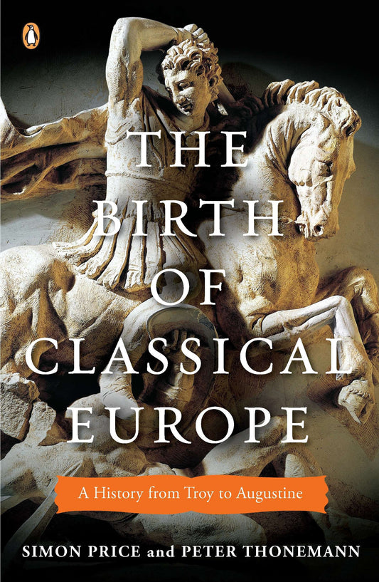 The Birth of Classical Europe - A History from Troy to Augustine (The Penguin History of Europe)