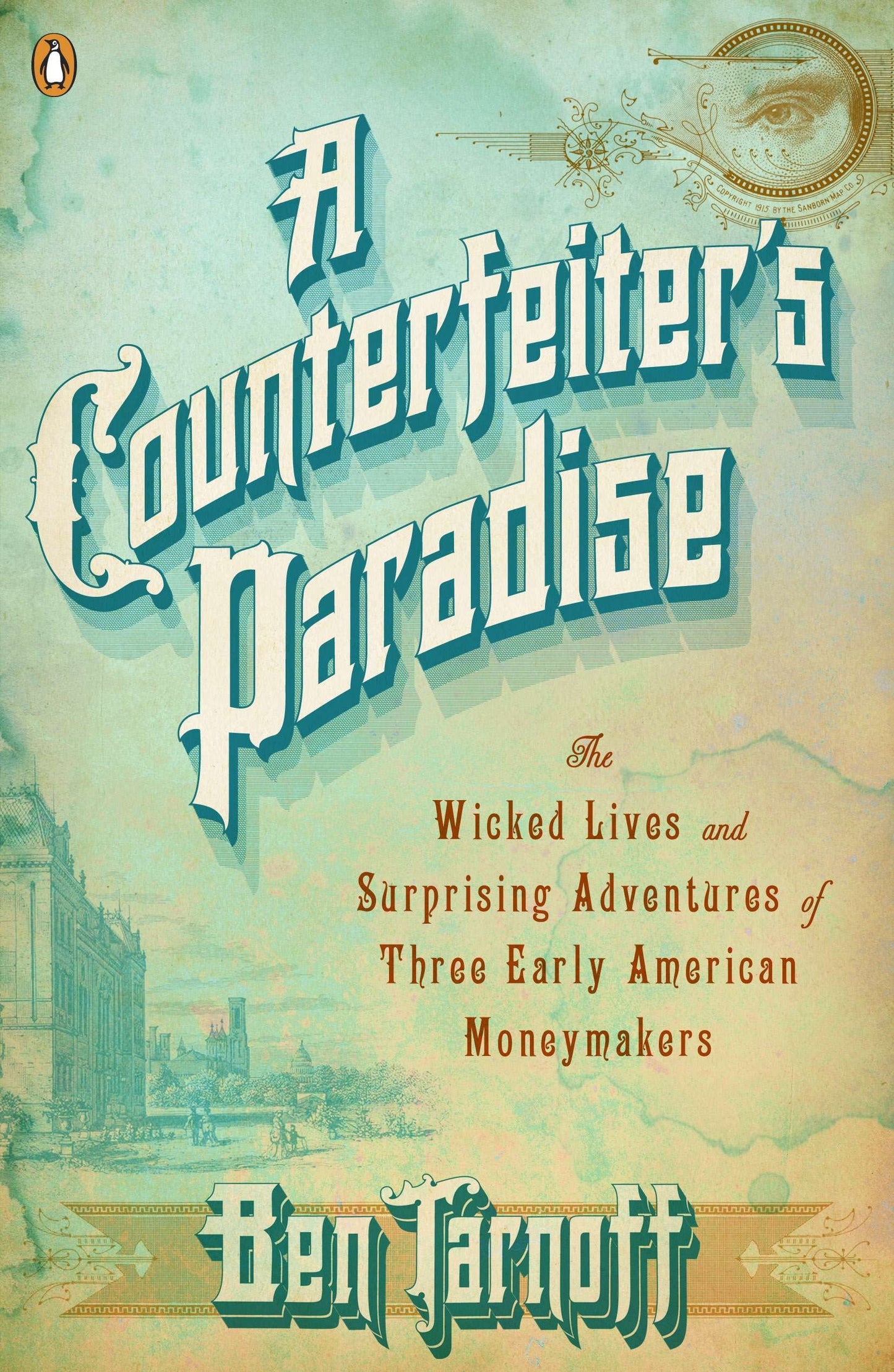 A Counterfeiter's Paradise - The Wicked Lives and Surprising Adventures of Three Early American Moneymakers