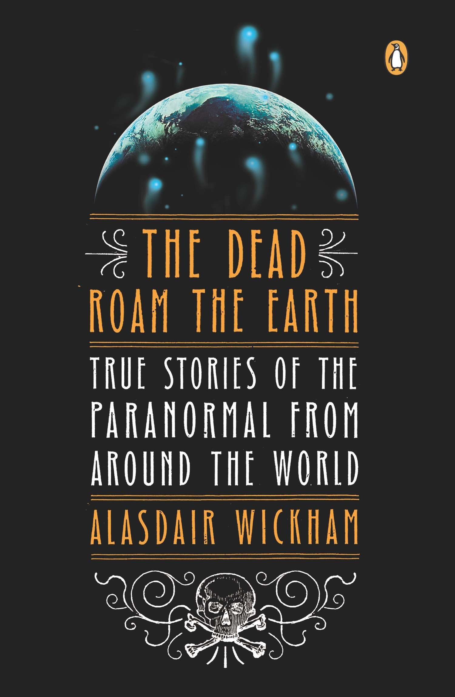 The Dead Roam the Earth - True Stories of the Paranormal from Around the World