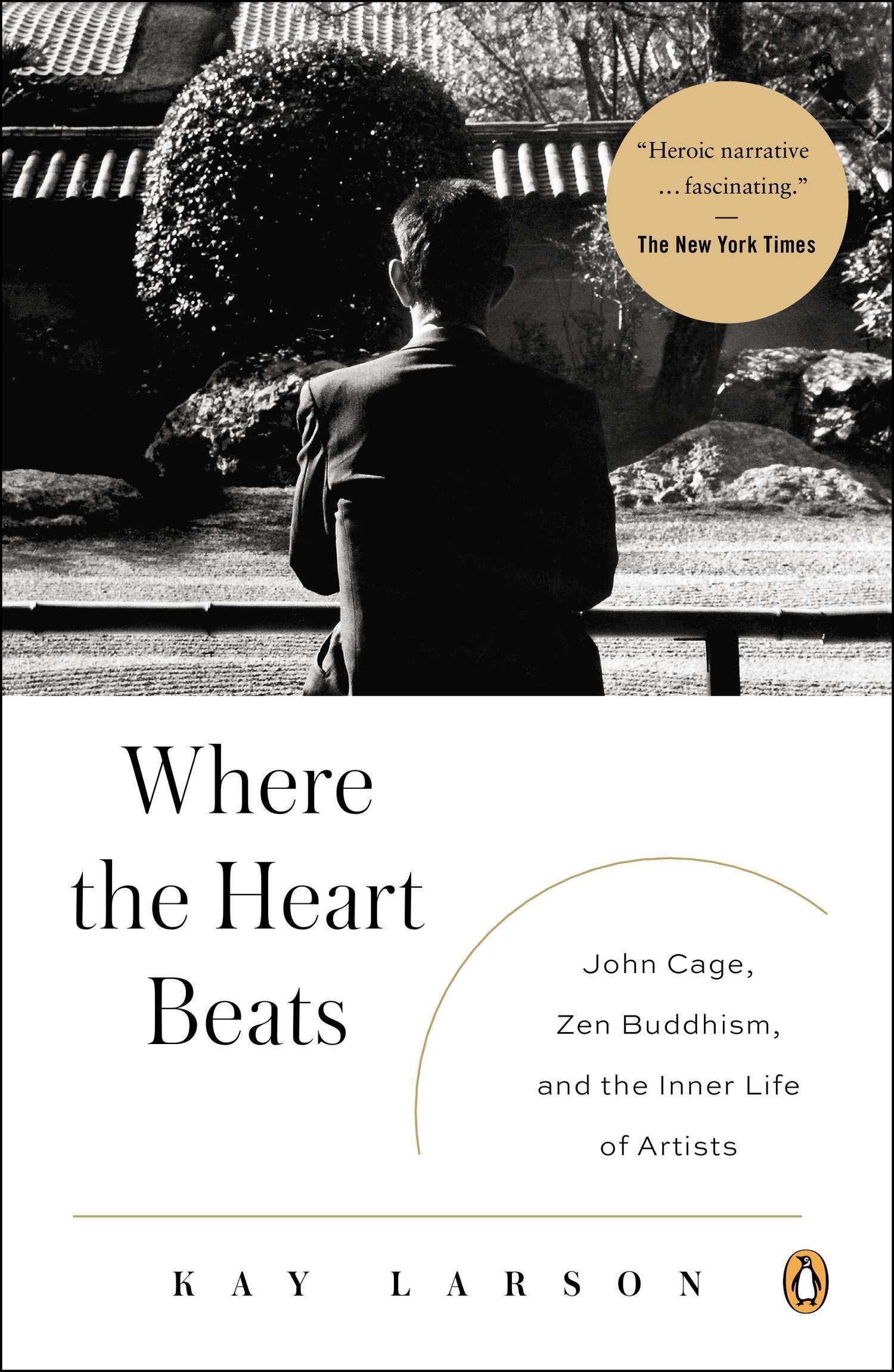 Where the Heart Beats - John Cage, Zen Buddhism, and the Inner Life of Artists
