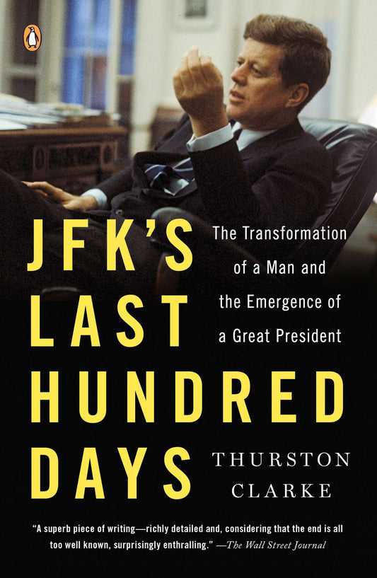 JFK's Last Hundred Days - The Transformation of a Man and the Emergence of a Great President