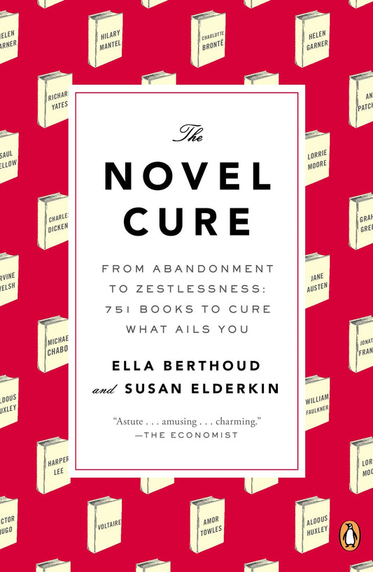 The Novel Cure - From Abandonment to Zestlessness: 751 Books to Cure What Ails You
