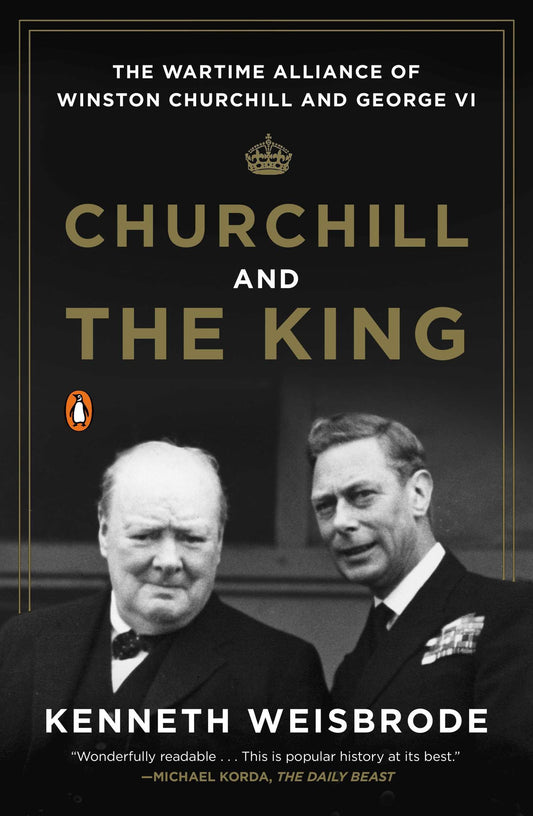 Churchill and the King - The Wartime Alliance of Winston Churchill and George VI