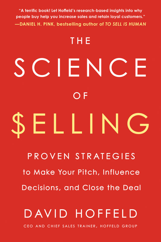 The Science of Selling - Proven Strategies to Make Your Pitch, Influence Decisions, and Close the Deal