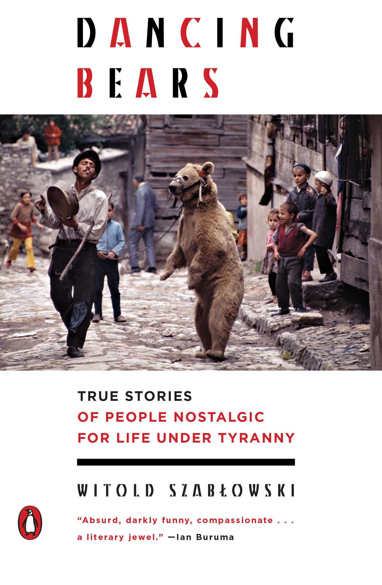 Dancing Bears - True Stories of People Nostalgic for Life Under Tyranny