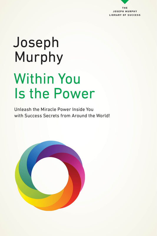 Within You Is the Power - Unleash the Miricle Power Inside You with Success Secrets from Around the World! (The Joseph Murphy Library of Success Series)