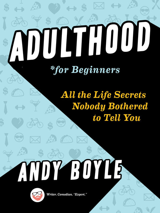 Adulthood for Beginners - All the Life Secrets Nobody Bothered to Tell You