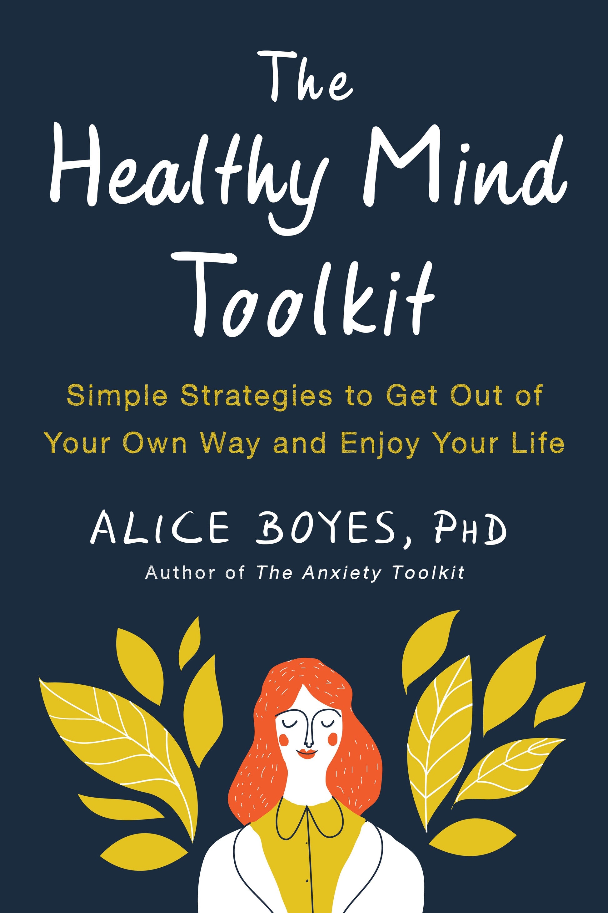 The Healthy Mind Toolkit - Simple Strategies to Get Out of Your Own Way and Enjoy Your Life