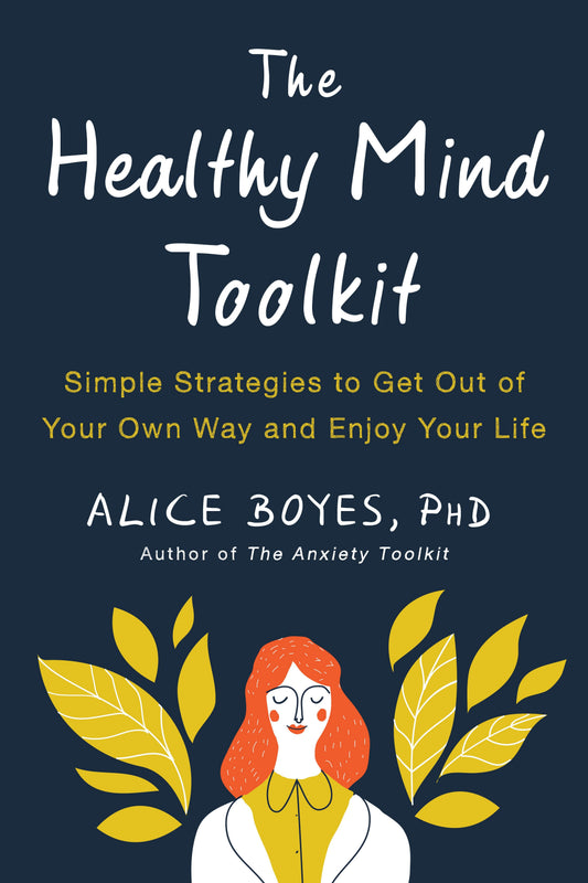 The Healthy Mind Toolkit - Simple Strategies to Get Out of Your Own Way and Enjoy Your Life