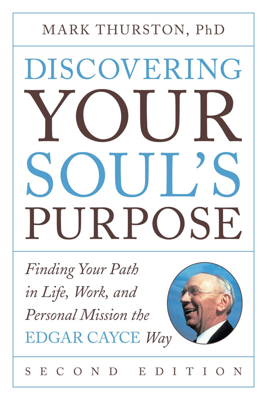 Discovering Your Soul's Purpose - Finding Your Path in Life, Work, and Personal Mission the Edgar Cayce Way, Second Edition