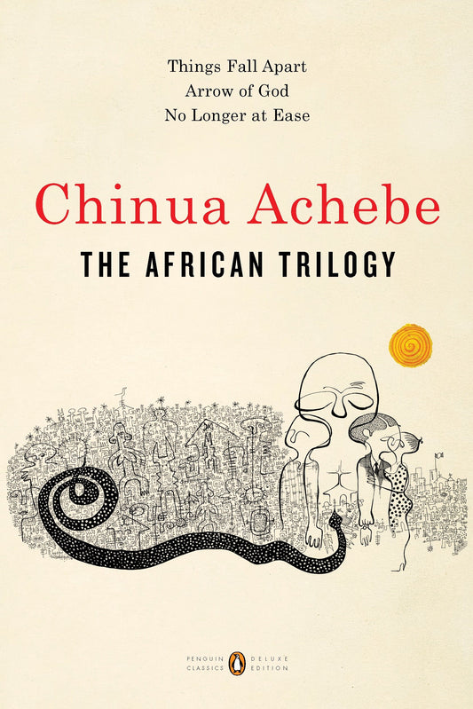 The African Trilogy - Things Fall Apart; Arrow of God; No Longer at Ease (Penguin Classics Deluxe Edition)