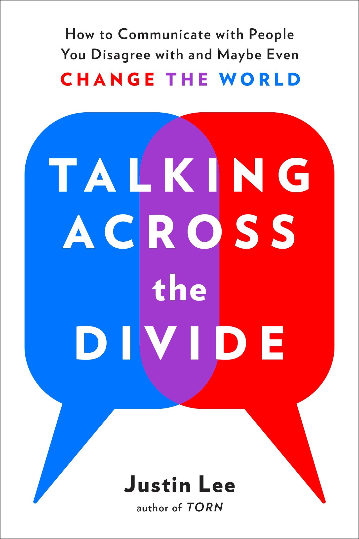 Talking Across the Divide - How to Communicate with People You Disagree with and Maybe Even Change the World