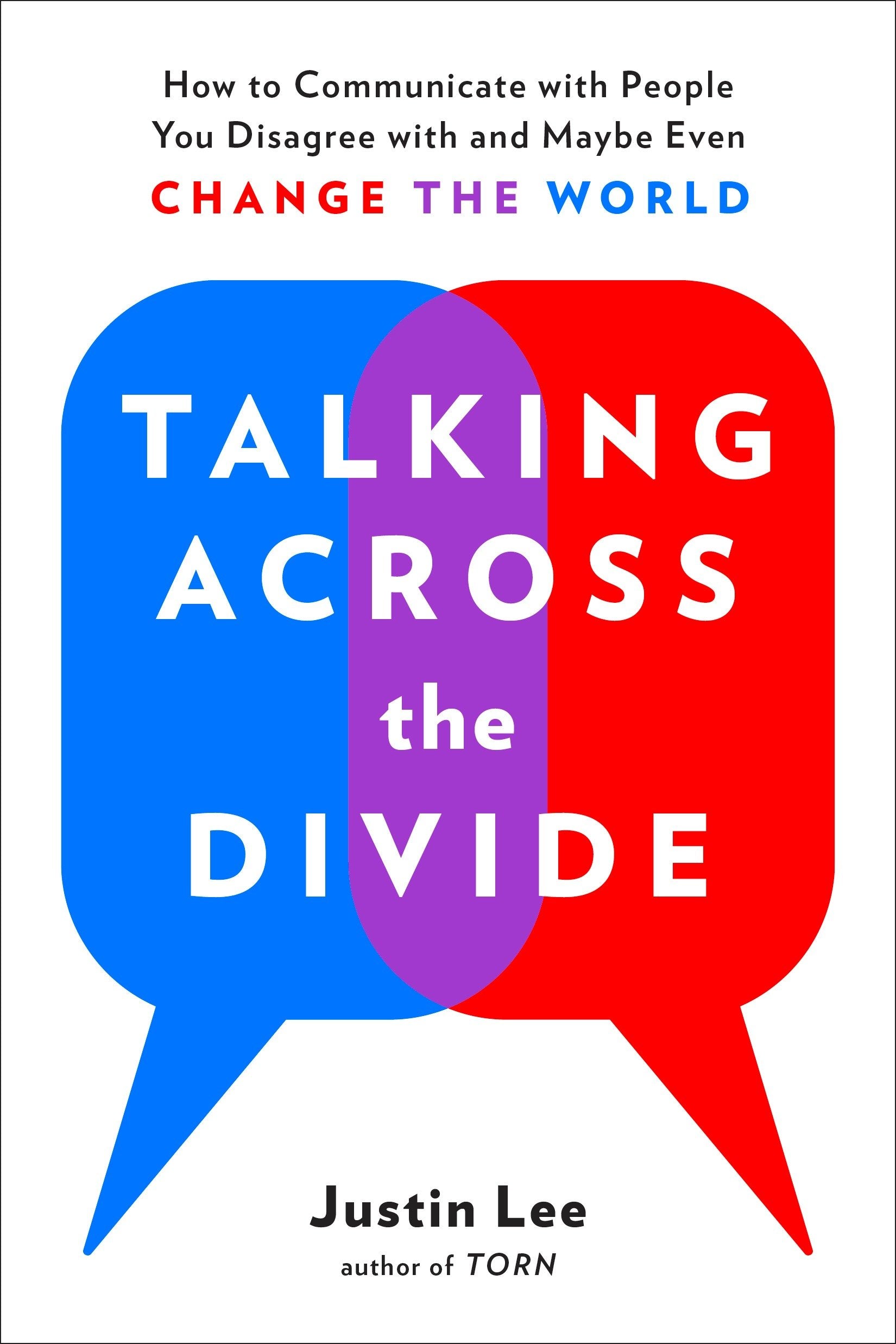 Talking Across the Divide - How to Communicate with People You Disagree with and Maybe Even Change the World